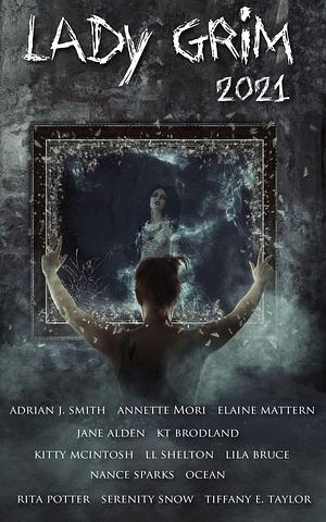 Lady Grim 2021: A Halloween Anthology by L.L. Shelton, Ocean, Kitty McIntosh, Kt Brodland, Lila Bruce, Rita Potter, Tiffany E. Taylor, Nance Sparks, Elaine Mattern, Serenity Snow, Annette Mori, Jane Alden, Adrian J. Smith