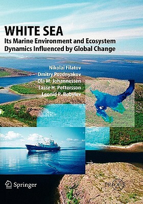 White Sea: Its Marine Environment and Ecosystem Dynamics Influenced by Global Change by Nikolai Filatov, Olaf M. Johannessen, Dmitry Pozdnyakov