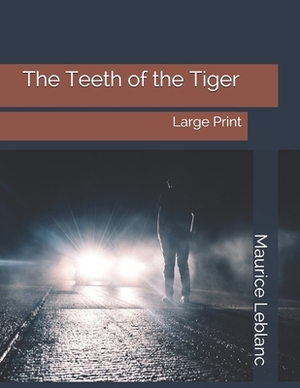 The Teeth of the Tiger: Large Print by Maurice Leblanc