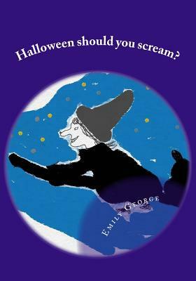 Halloween should you scream? by Emily George