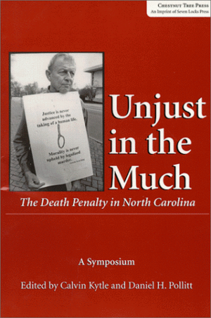 Unjust In The Much: The Death Penalty In North Carolina: A Symposium To Advance The Case For A Moratorium As Proposed By The American Bar Association by Calvin Kytle