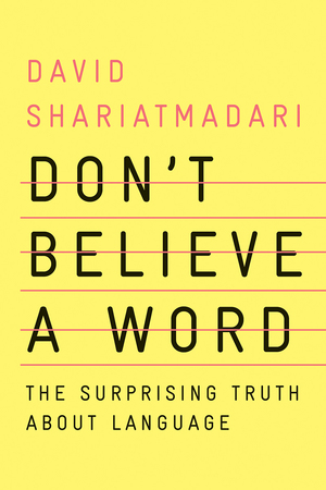 Don't Believe a Word: The Surprising Truth About Language by David Shariatmadari