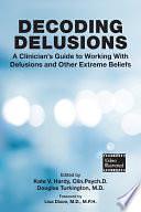 Decoding Delusions: A Clinician's Guide to Working With Delusions and Other Extreme Beliefs by Douglas Turkington, Kate V. Hardy, M.D., Clin.Psych.D.