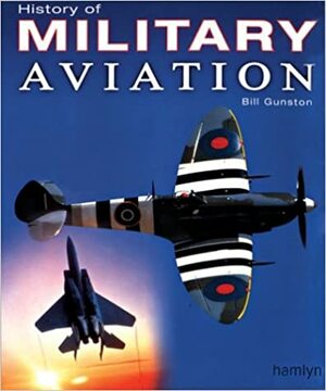 History of Military Aviation by Bill Gunston