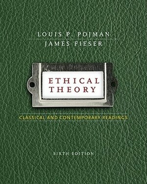 Ethical Theory: Classical and Contemporary Readings by Louis P. Pojman