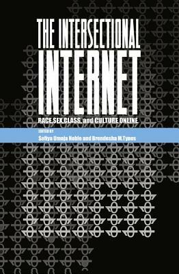 The Intersectional Internet: Race, Sex, Class, and Culture Online by 