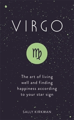 Virgo: The Art of Living Well and Finding Happiness According to Your Star Sign by Sally Kirkman