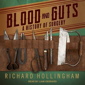 Blood and Guts: A History of Surgery by Richard Hollingham