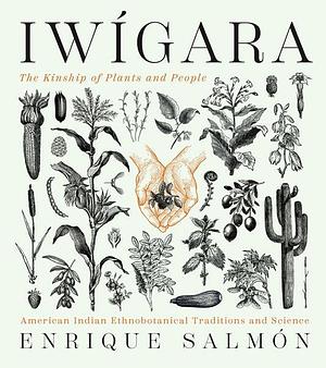 Iwigara: The Kinship of Plants and People by Enrique Salmón, Enrique Salmón