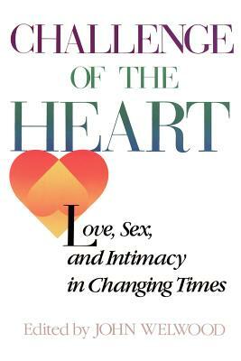 Challenge of the Heart: Love, Sex, and Intimacy in Changing Times by John Welwood