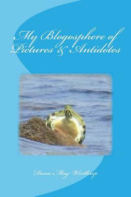 My Blogosphere of Pictures & Antidotes by Dana-May Winthrop