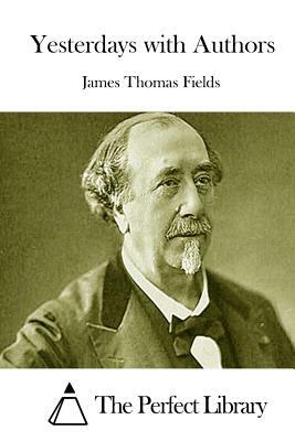 Yesterdays with Authors by James Thomas Fields