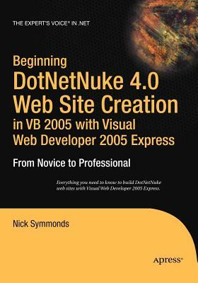 Beginning DotNetNuke 4.0 Website Creation in VB 2005 with Visual Web Developer 2005 Express: From Novice to Professional by Nick Symmonds