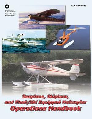 Seaplane, Skiplane, and Float/Ski Equipped Helicopter Operations Handbook (FAA-H-8083-23) by Federal Aviation Administration, U. S. Department of Transportation