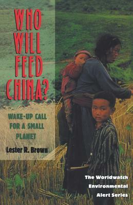 Who Will Feed China?: Wake-Up Call for a Small Planet by Lester R. Brown