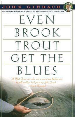 Even Brook Trout Get The Blues by John Gierach