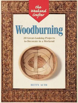 Woodburning: 20 Great-looking Projects to Decorate in a Weekend by Betty Auth