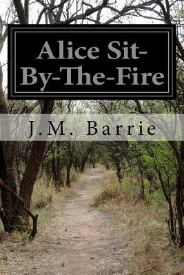 Alice Sit-By-The-Fire by J.M. Barrie