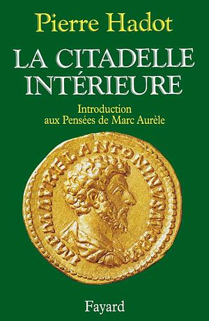 La Citadelle Intérieure, Introduction aux Pensées de Marc Aurèle by Pierre Hadot