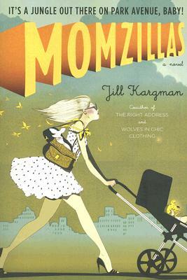 Momzillas: It's a Jungle Out There on Park Avenue, Baby! by Jill Kargman
