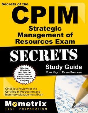 Secrets of the CPIM Strategic Management of Resources Exam Study Guide: CPIM Test Review for the Certified in Production and Inventory Management Exam by 