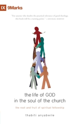 The Life of God in the Soul of the Church: The Root and Fruit of Spiritual Fellowship by Thabiti Anyabwile