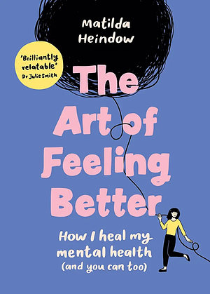 The Art of Feeling Better: How I heal my mental health by Matilda Heindow