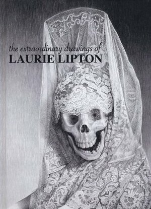 The Extraordinary Drawings of Laurie Lipton by Laurie Lipton, Jon Beinart, Mike McGee