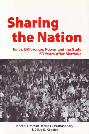 Sharing the Nation: Faith, Difference, Power and the State 50 Years After Merdeka by Clive Kessler, Mavis Puthucheary, Norani Othman