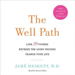 The Well Path: Lose 20 Pounds, Reverse the Aging Process, Change Your Life by Jame Heskett, James L. Heskett