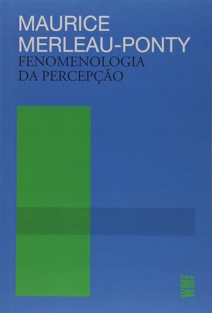 Fenomenologia da Percepção by Maurice Merleau-Ponty