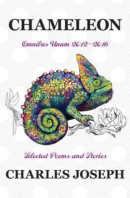 Chameleon: Omnibus Unum 2012-2016 Selected Poems and Stories by Charles Joseph