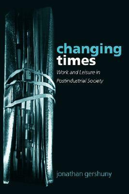 Changing Times: Work and Leisure in Postindustrial Society by Jonathan I. Gershuny