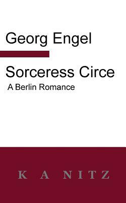 Sorceress Circe: A Berlin Romance by Georg Julius Leopold Engel