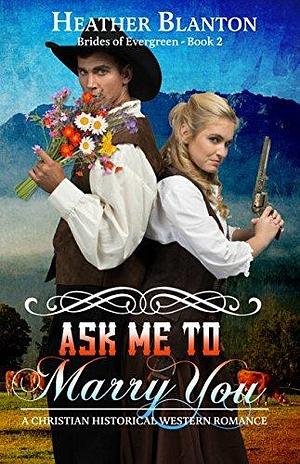 Ask Me to Marry You by Heather Blanton, Heather Blanton