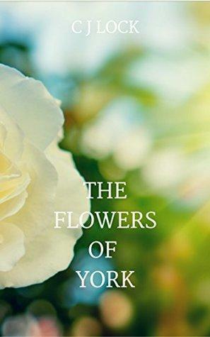The Flowers of York by C.J. Lock