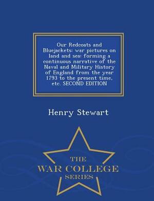 Our Redcoats and Bluejackets: War Pictures on Land and Sea: Forming a Continuous Narrative of the Naval and Military History of England from the Yea by Henry Stewart