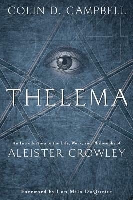 Thelema: An Introduction to the Life, Work & Philosophy of Aleister Crowley by Colin D. Campbell