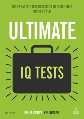 Ultimate IQ Tests: 1000 Practice Test Questions to Boost Your Brainpower by Philip Carter, Ken Russell