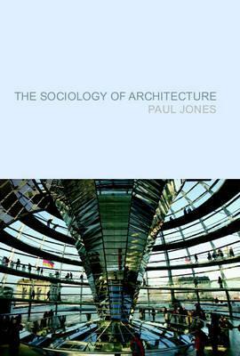 The Sociology of Architecture: Constructing Identities by Paul Jones