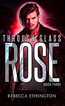 Through Glass: The Rose by Rebecca Ethington