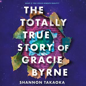 The Totally True Story of Gracie Byrne by Shannon Takaoka