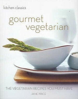 Kitchen Classics: Gourmet Vegetarian: The Vegetarian Recipes You Must Have (Kitchen Classics) by Jane Price