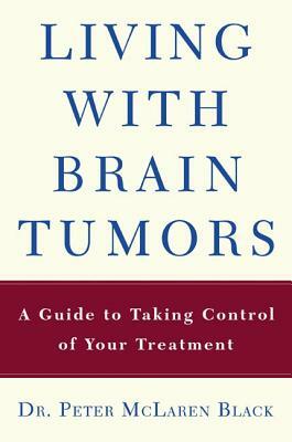 Living with a Brain Tumor: Dr. Peter Black's Guide to Taking Control of Your Treatment by Peter Black