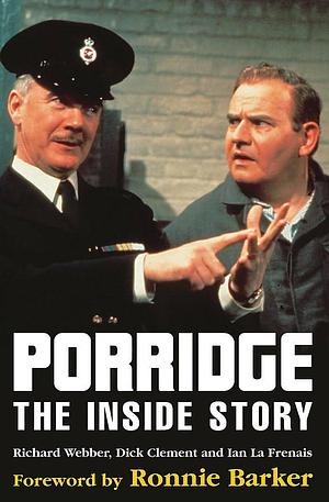 Porridge: The Inside Story by Ian La Frenais, Richard Webber, Dick Clement