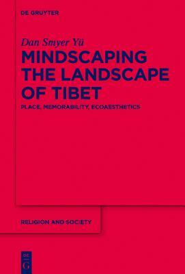 Mindscaping the Landscape of Tibet: Place, Memorability, Ecoaesthetics by Dan Smyer Yü
