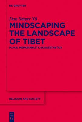 Mindscaping the Landscape of Tibet: Place, Memorability, Ecoaesthetics by Dan Smyer Yü