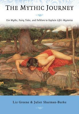 The Mythic Journey: Use Myths, Fairy Tales, and Folklore to Explain Life's Mysteries by Liz Greene, Juliet Sharman-Burke