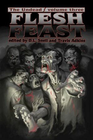 Undead: Flesh Feast by Eric Turowski, Ryan C. Thomas, Travis Adkins, A.C. Wise, Matthew Masucci, D.L. Snell, Steven Cavanagh, Andre Duza, Kevin Boon, Scott Standridge, David Dunwoody, Matthew Bey, Tim Curran, Rick Moore, David Bain, Kriscinda Lee Everitt, Michael Stone