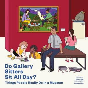 Do Gallery Sitters Sit All Day?: Things People Really Do in a Museum by Ryan How